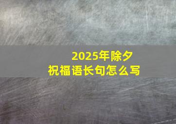 2025年除夕祝福语长句怎么写