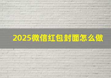 2025微信红包封面怎么做