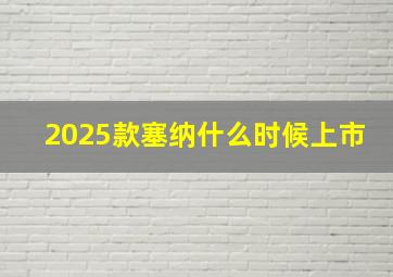 2025款塞纳什么时候上市