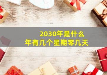 2030年是什么年有几个星期零几天