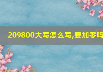 209800大写怎么写,要加零吗