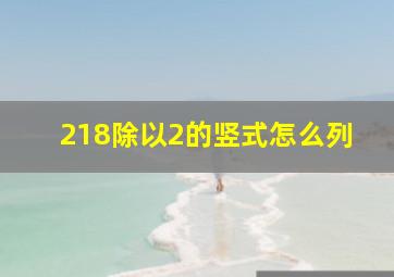 218除以2的竖式怎么列