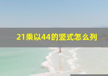 21乘以44的竖式怎么列