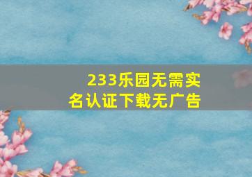 233乐园无需实名认证下载无广告