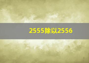 2555除以2556