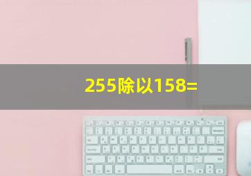 255除以158=