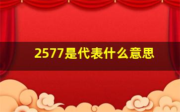 2577是代表什么意思