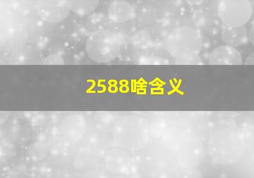 2588啥含义