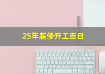 25年装修开工吉日