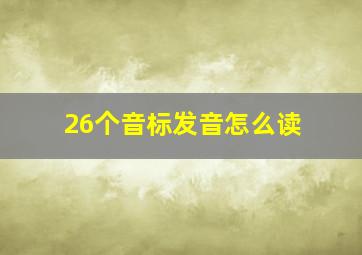 26个音标发音怎么读