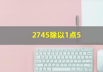 2745除以1点5