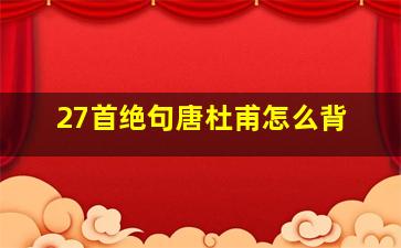 27首绝句唐杜甫怎么背