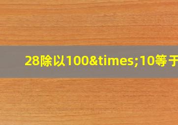 28除以100×10等于几