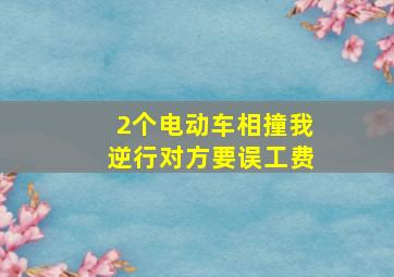 2个电动车相撞我逆行对方要误工费