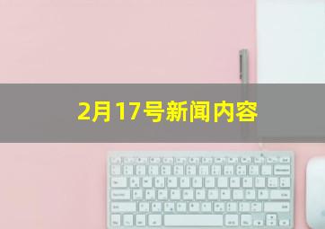 2月17号新闻内容