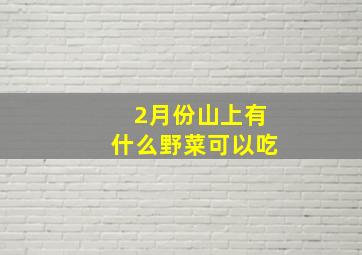 2月份山上有什么野菜可以吃