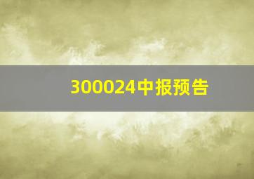 300024中报预告