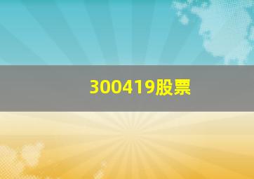 300419股票