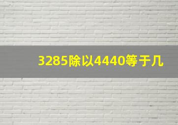 3285除以4440等于几