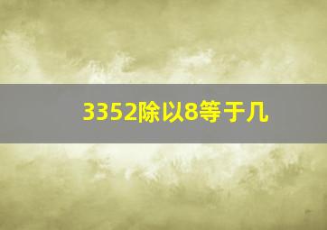 3352除以8等于几