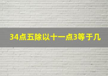 34点五除以十一点3等于几