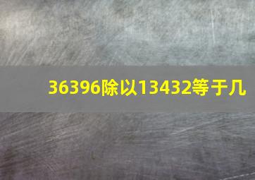 36396除以13432等于几