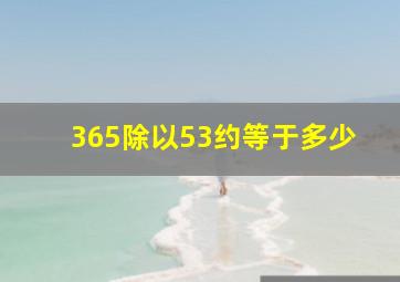 365除以53约等于多少