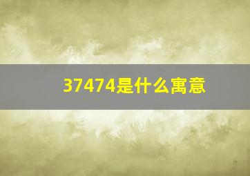 37474是什么寓意