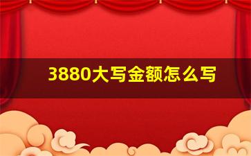 3880大写金额怎么写