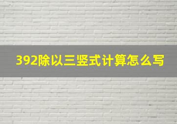 392除以三竖式计算怎么写