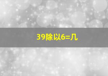 39除以6=几