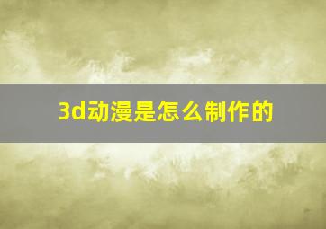 3d动漫是怎么制作的