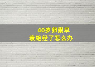 40岁卵巢早衰绝经了怎么办