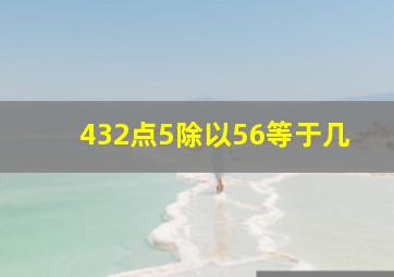 432点5除以56等于几