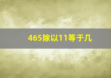 465除以11等于几