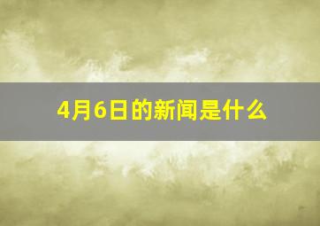 4月6日的新闻是什么