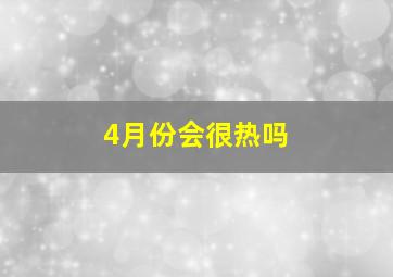 4月份会很热吗