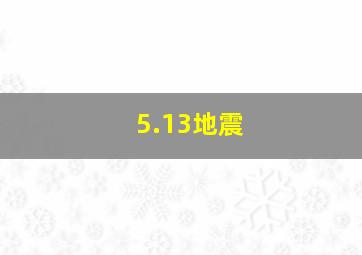 5.13地震