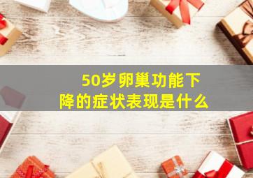 50岁卵巢功能下降的症状表现是什么