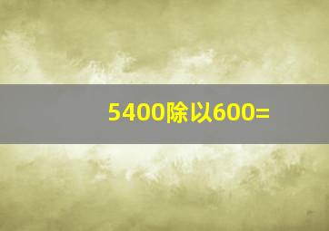 5400除以600=