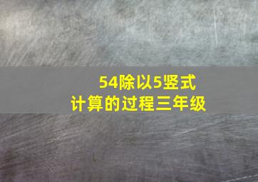 54除以5竖式计算的过程三年级