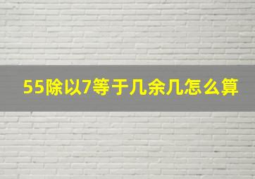 55除以7等于几余几怎么算