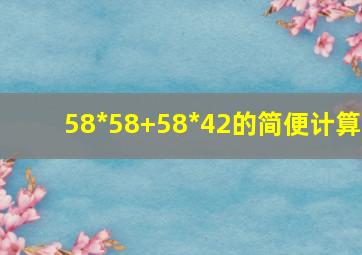 58*58+58*42的简便计算