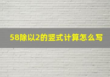 58除以2的竖式计算怎么写