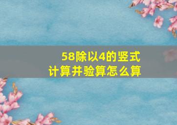 58除以4的竖式计算并验算怎么算