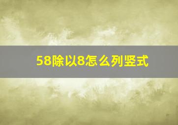 58除以8怎么列竖式