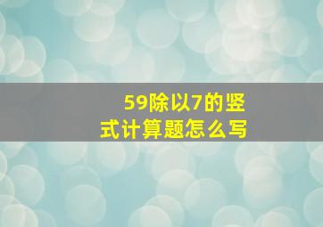 59除以7的竖式计算题怎么写