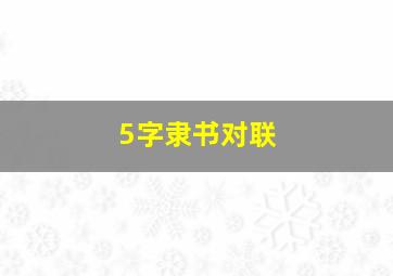 5字隶书对联