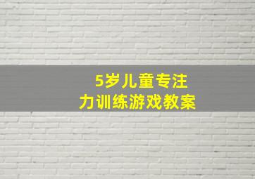 5岁儿童专注力训练游戏教案