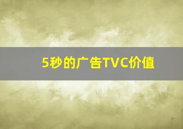 5秒的广告TVC价值